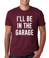 Funny Father's Day Gift for Dad, I'll Be In The Garage Shirt, Funny Shirt Men, Mechanic Husband Shirt, Husband Gift, Car Lover Gift