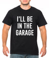 Funny Father's Day Gift for Dad, I'll Be In The Garage Shirt, Funny Shirt Men, Mechanic Husband Shirt, Husband Gift, Car Lover Gift