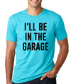 Funny Father's Day Gift for Dad, I'll Be In The Garage Shirt, Funny Shirt Men, Mechanic Husband Shirt, Husband Gift, Car Lover Gift