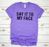 Say it to My Face Shirt, Kamala Harris T-Shirt, Kamala Harris for President, Madam President, Democrat Political Tee, Feminist Tee, Election