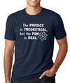 SignatureTshirts Men's T-Shirt -The Physics is Theoretical, But The Fun is Real. - Funny & Cute Apparel 100% Cotton