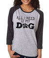 SignatureTshirts Women's All I Need is My Dog 3/4 Sleeve Baseball T-Shirt
