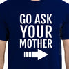 Gift For Dad T-Shirt Funny Dad T-shirt Fathers Day Gift Funny Shirt Father's Day Gift Go Ask Your Mother t shirt Funny Cool husband giftt