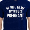 New Dad Shirt-Be Nice to me My Wife is Pregnant- Men's T Shirt, Husband tee, Pregnancy Announcement, New Father, Father's Day Gift, Gift.
