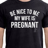 New Dad Shirt-Be Nice to me My Wife is Pregnant- Men's T Shirt, Husband tee, Pregnancy Announcement, New Father, Father's Day Gift, Gift.