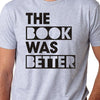 Brother Gift The Book Was Better MENS T shirt Husband Gift Dad Gift Wife Gift Geek Reading Gift Funny TShirt Valentines Days Gift for him
