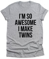 I'm So Awesome I Make Twins T-Shirt - Funny Unisex tee - Wife Gifts - Birthday Gift - Sister Gift - New Dad - Mothers Day Shirt Gift idea