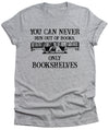 You Can Never Run out of Books Only Bookshelves Mens T-Shirt Funny Unisex Book reading Wife Husband Gift Literacy Womens sarcastic tee shirt