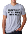 I Didn't Fart My Ass Blew You A Kiss Mens T-Shirt Funny tee Husband Gift Fathers Day Cool Birthay gift Sarcastic puns shirt Unisex Clothing