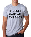 I just want all the dogs T-Shirt Funny Unisex Womens Mens t shirt Birthday Gift Sister Gift, Dog Mom - Dog Lover - Animal Rescue - Dog Shirt