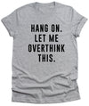 Hang on Let me Overthink This Mens t shirt Birthday Gift for Sister, Socially Awkward, Sarcasm, Funny Shirt, Me Sarcastic Never Unisex tee