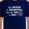 The Physics is Theoretical, But the Fun is Real T-shirt funny mens womens tshirt geek shirt Tee More Colors S - 2XL