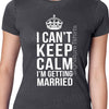 I Can't Keep Calm I'm Getting Married shirt bride T-shirt wedding shower groom hangover adult humor tshirt wedding gift