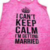 I Can't Keep Calm I'm Getting Married. Womens Tank Top Shirt. Bride Tank Top. Burnout Tank Top. Workout Tank Top. Running Tank Top.