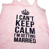 Bachelorette Gift // I Can't Keep Calm I'm Getting Married // Bride gift  // Wedding Tank // Workout Tank // Engagement tshirt