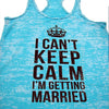 I Can't Keep Calm I'm Getting Married. Womens Tank Top Shirt. Bride Tank Top. Burnout Tank Top. Workout Tank Top. Running Tank Top.