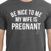 Husband Gift Be Nice to Me My Wife is Pregnant Men's T Shirt Holiday Gift Dad Shirt New Baby Wife Gift Xmas tee shirt Christmas gifts