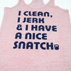I Clean, I Jerk, I have a nice Snatch | Women's Workout Tank | Gym Shirt | Womens Workout Tank Top