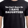 You Can't Scare Me I have Daughters - Mens T-Shirt Dad Shirt Best Dad Gifts for Dad Shirt for Dad Fathers Day Gift from daughters Xmas gifts
