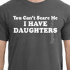 You Can't Scare Me I have Daughters - Mens T-Shirt Dad Shirt Best Dad Gifts for Dad Shirt for Dad Fathers Day Gift from daughters Xmas gifts