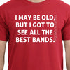 I May be Old, But I Got ot See All The Best Bands Shirt Band Shirt Gift for Dad Dift for Grandpa Wife Gift Uncle Tshirt Funny Shirt